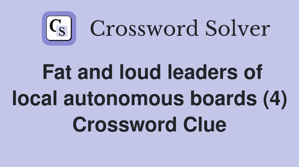 Fat and loud leaders of local autonomous boards (4) Crossword Clue