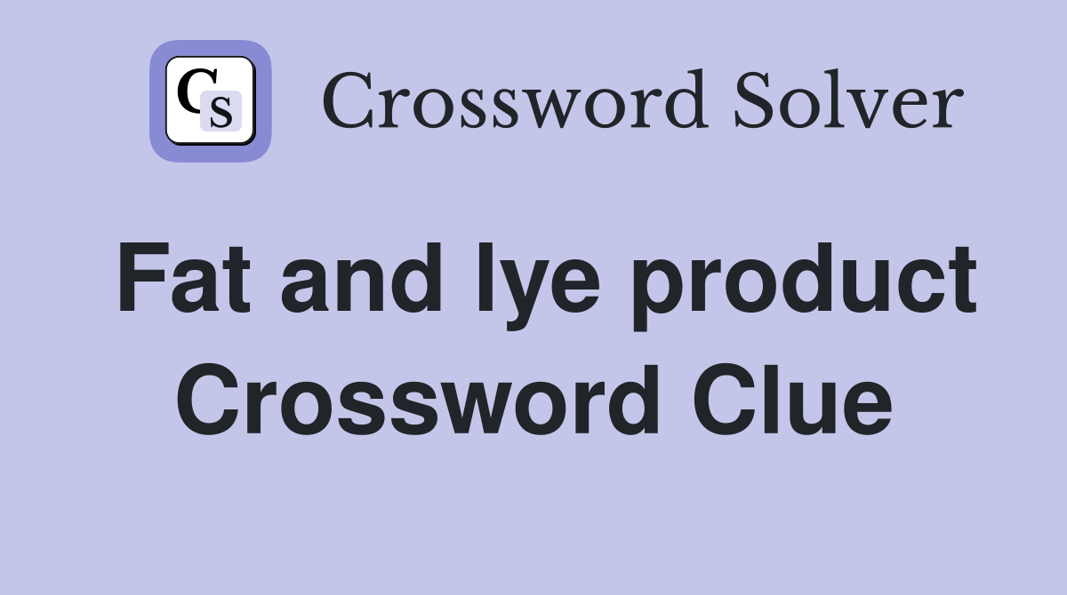 Fat and lye product Crossword Clue