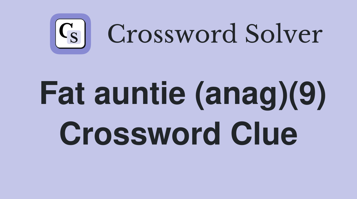 Fat auntie (anag)(9) Crossword Clue