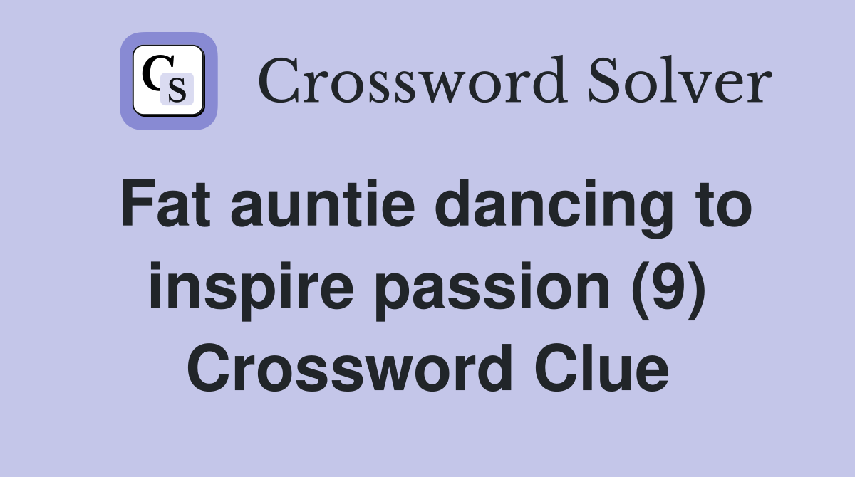 Fat auntie dancing to inspire passion (9) Crossword Clue