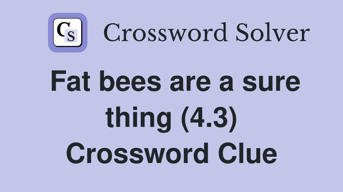 Fat bees are a sure thing (4.3) Crossword Clue