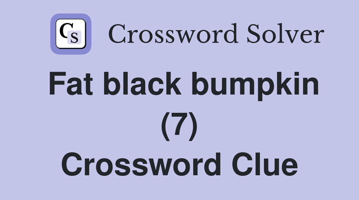 Fat black bumpkin (7) Crossword Clue