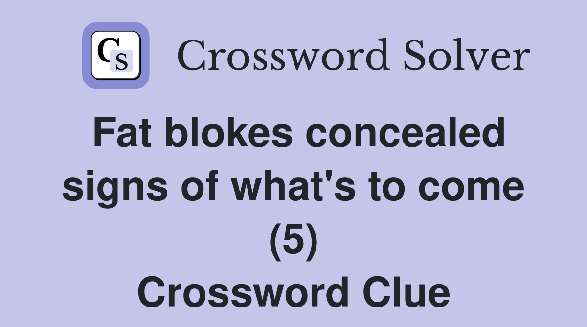 Fat blokes concealed signs of what's to come (5) Crossword Clue