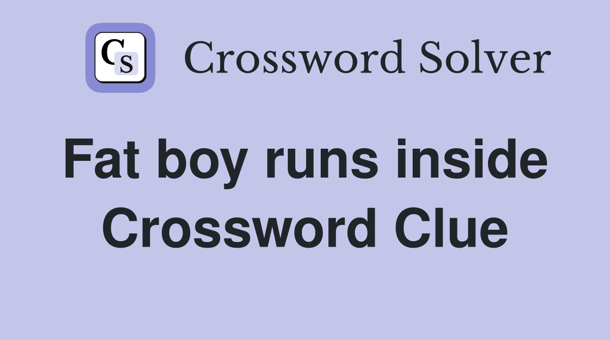 Fat boy runs inside  Crossword Clue