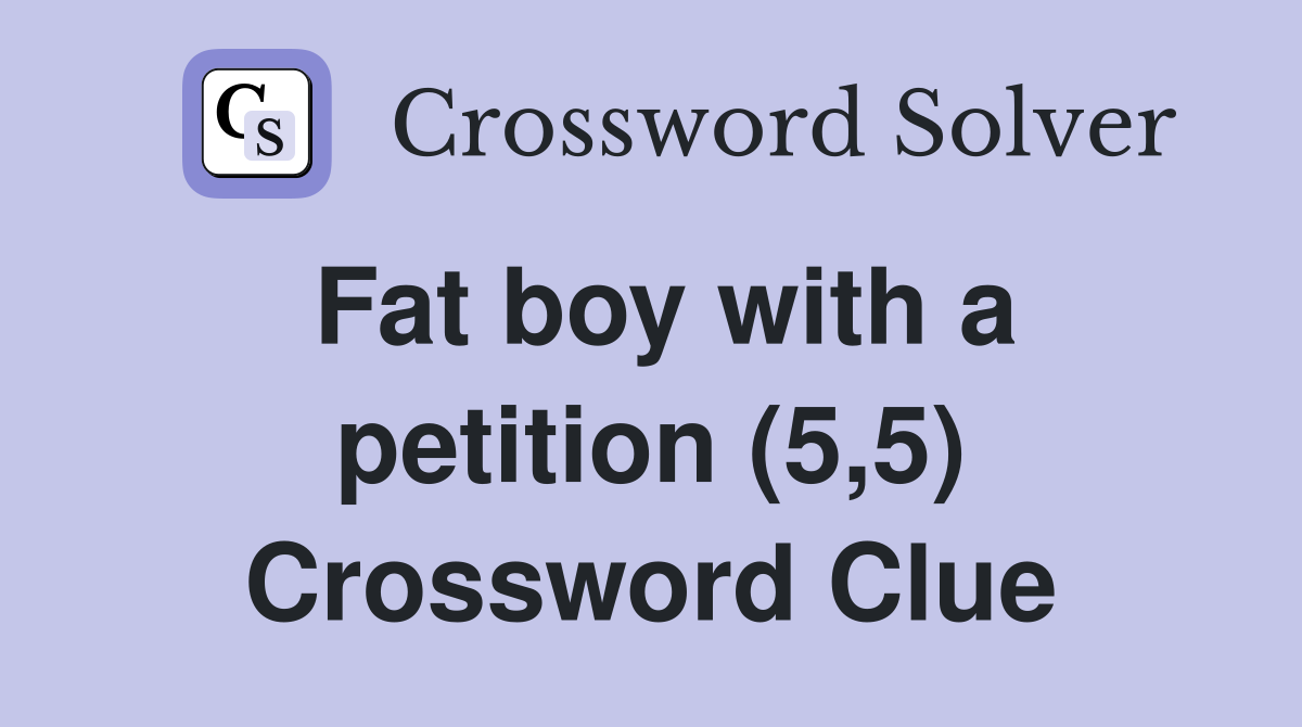Fat boy with a petition (5,5) Crossword Clue