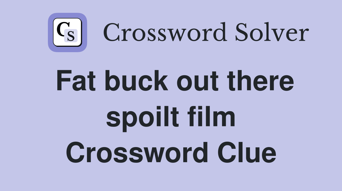 Fat buck out there spoilt film Crossword Clue