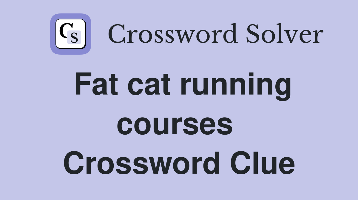 Fat cat running courses  Crossword Clue