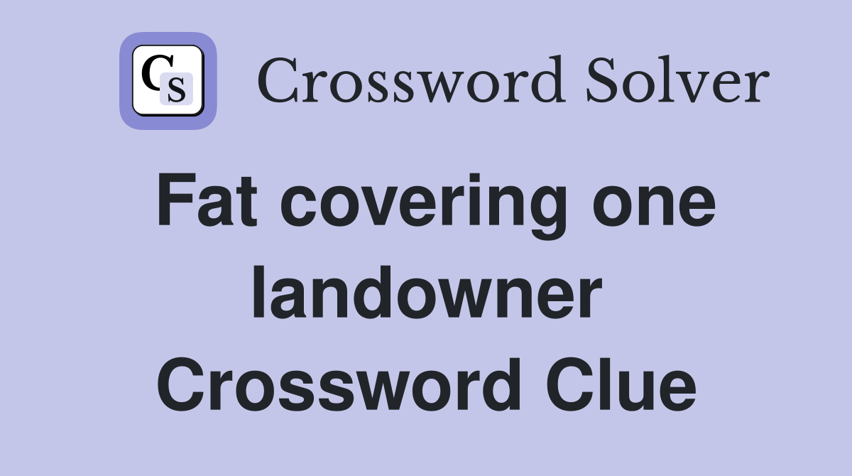 Fat covering one landowner Crossword Clue