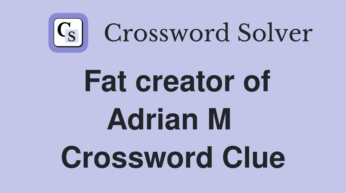 Fat creator of Adrian M  Crossword Clue