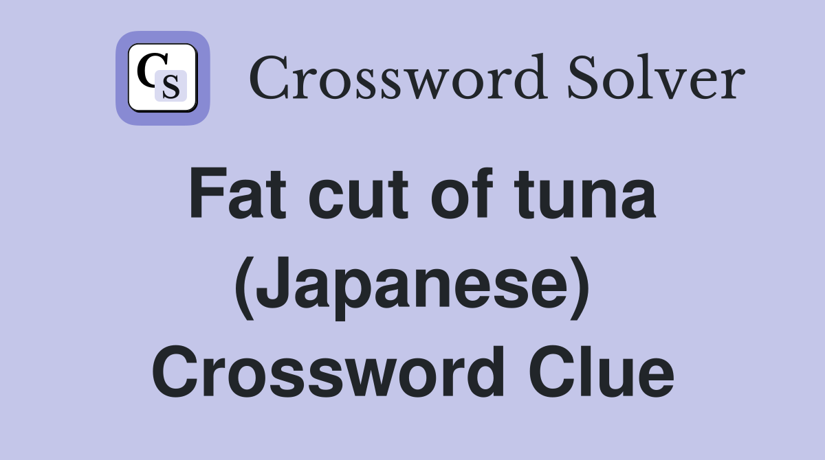 Fat cut of tuna (Japanese) Crossword Clue
