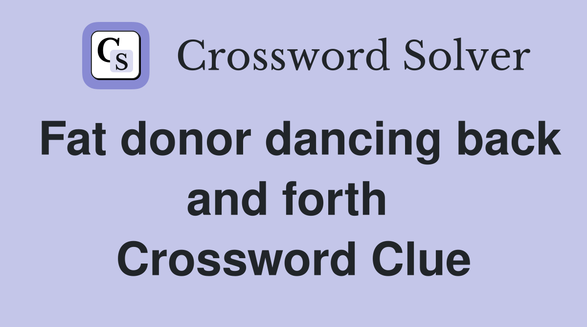 Fat donor dancing back and forth  Crossword Clue