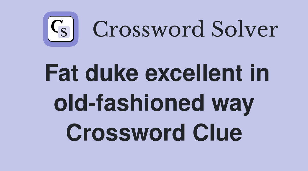 Fat duke excellent in old-fashioned way Crossword Clue