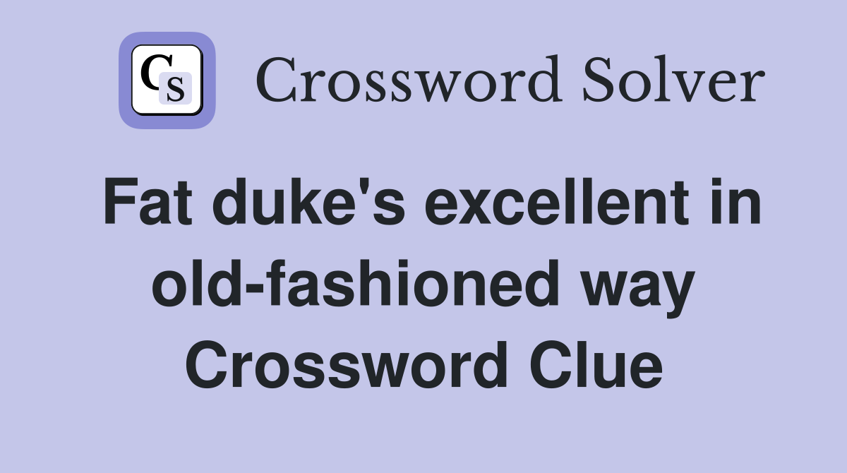 Fat duke's excellent in old-fashioned way Crossword Clue