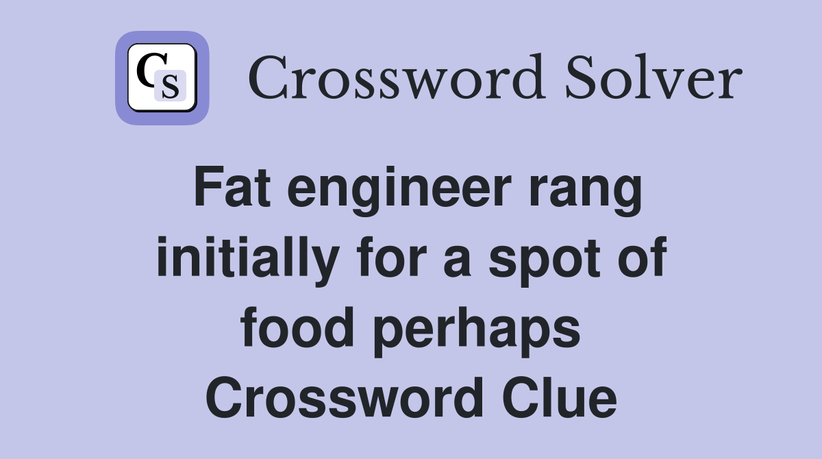 Fat engineer rang initially for a spot of food perhaps Crossword Clue