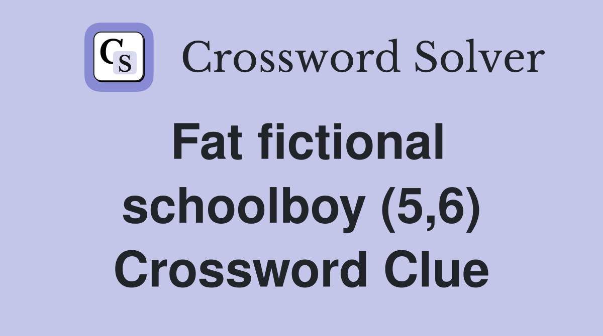 Fat fictional schoolboy (5,6) Crossword Clue