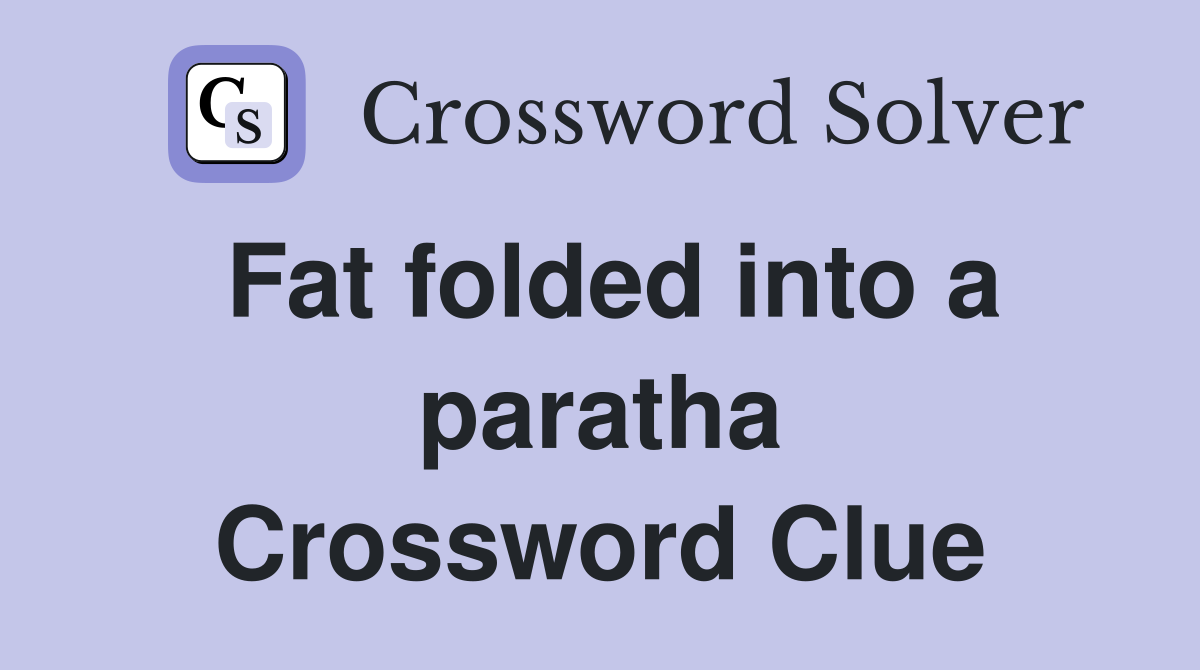 Fat folded into a paratha Crossword Clue