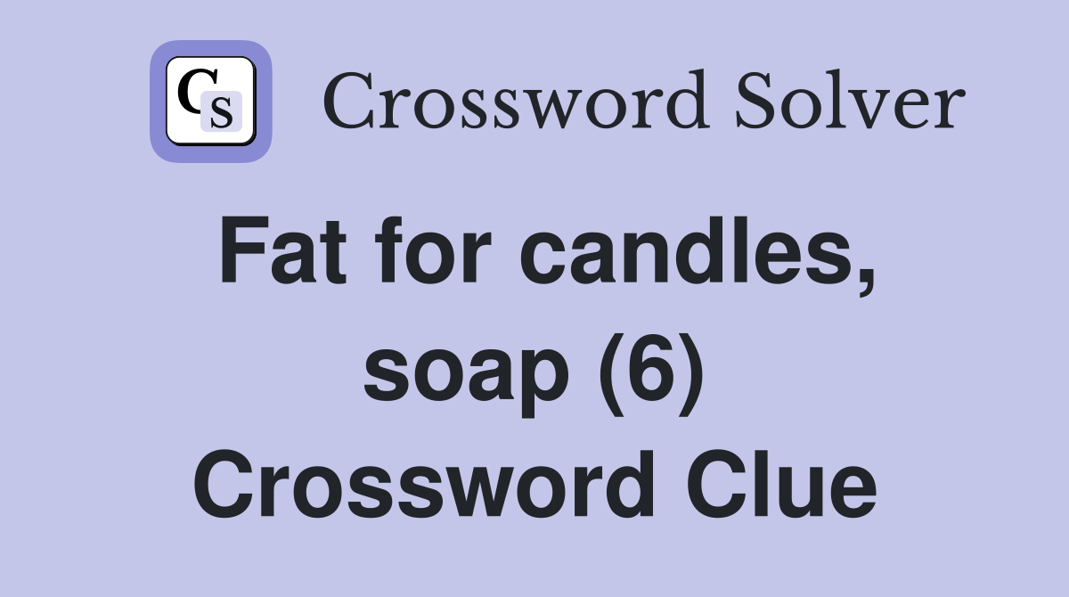 Fat for candles, soap (6) Crossword Clue