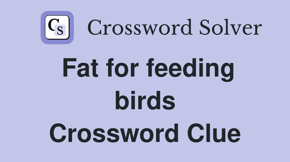 Fat for feeding birds Crossword Clue