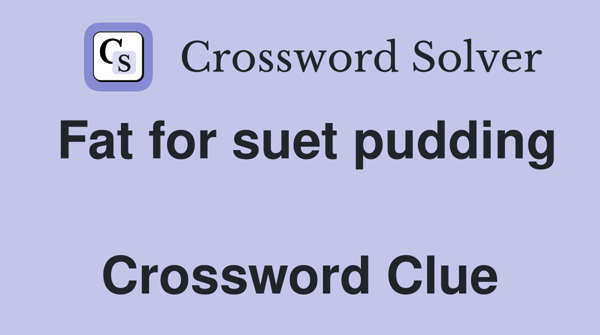 Fat for suet pudding  Crossword Clue