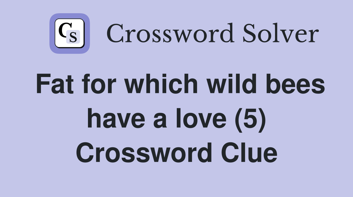 Fat for which wild bees have a love (5) Crossword Clue