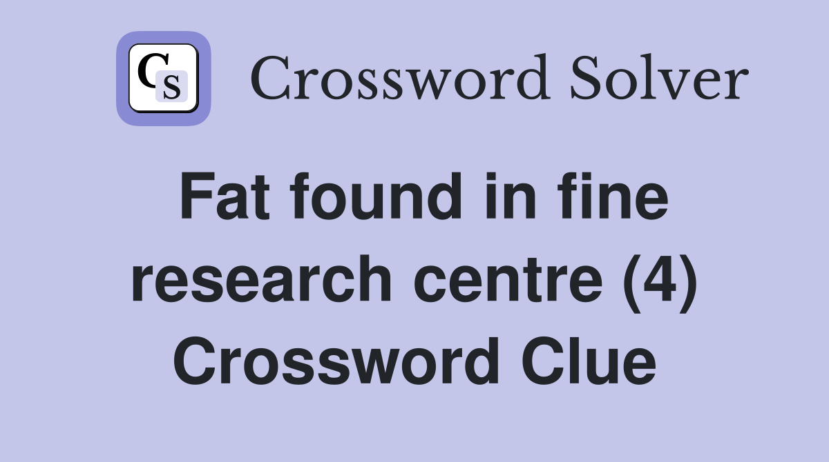 Fat found in fine research centre (4) Crossword Clue