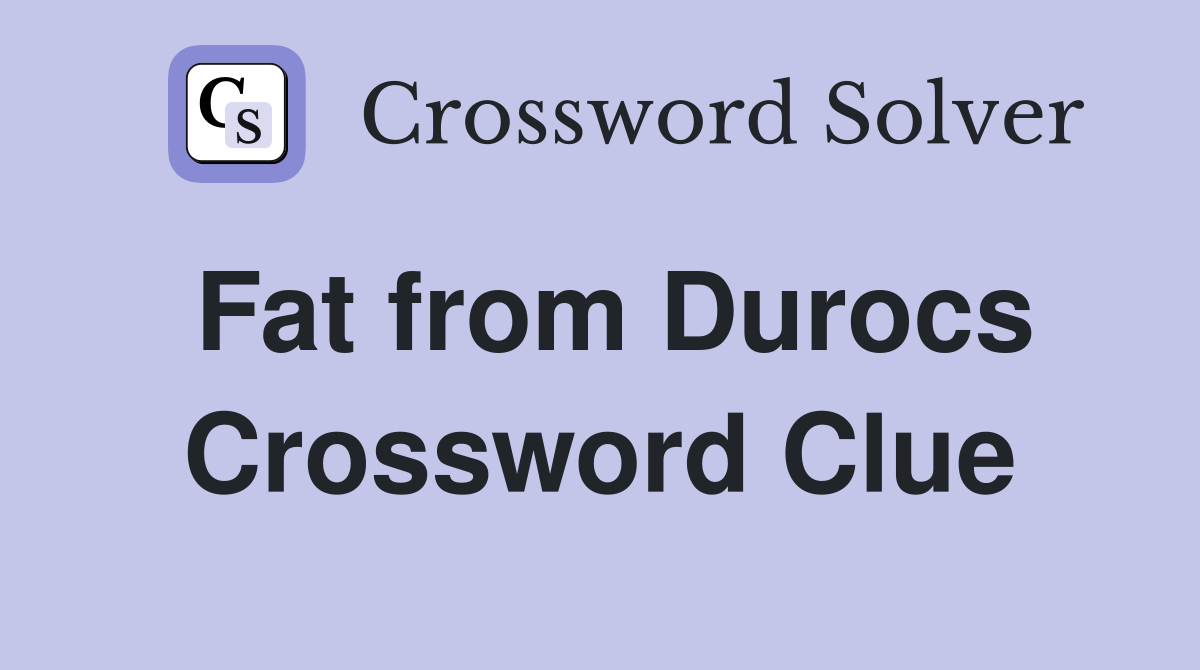 Fat from Durocs Crossword Clue
