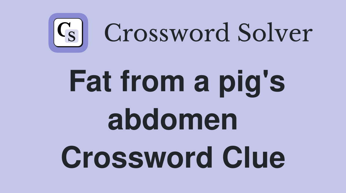 Fat from a pig's abdomen Crossword Clue