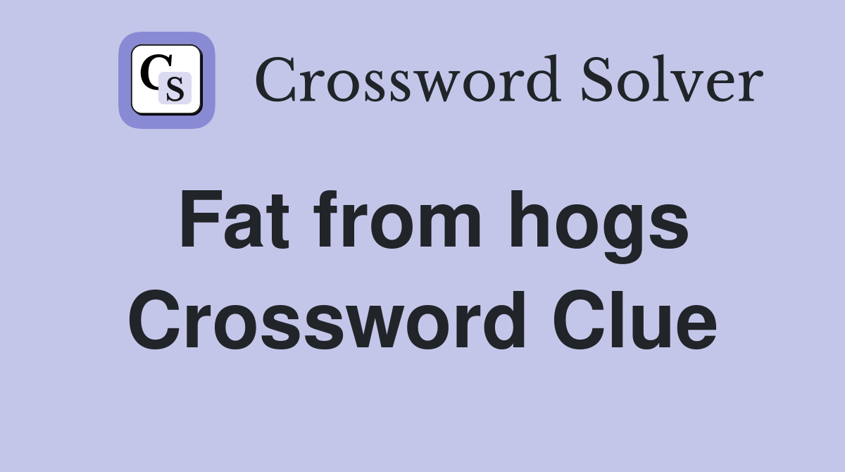 Fat from hogs Crossword Clue