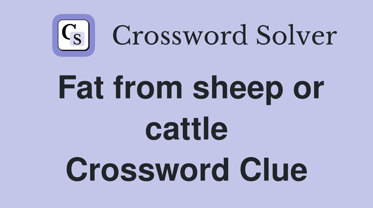 Fat from sheep or cattle Crossword Clue