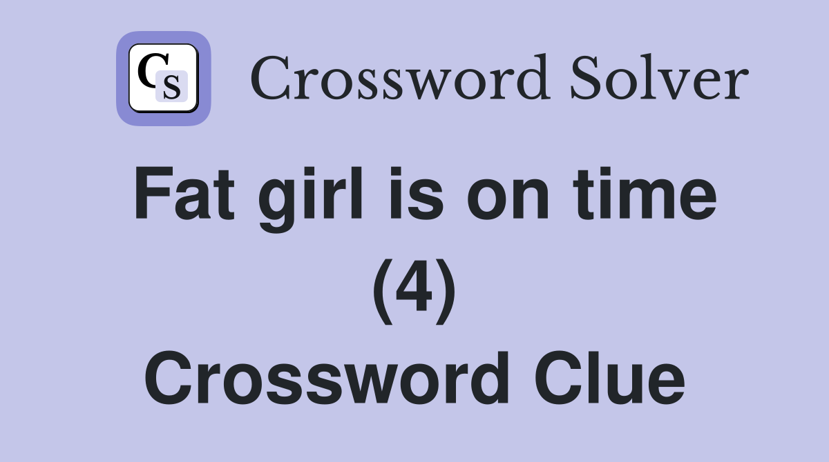 Fat girl is on time (4) Crossword Clue