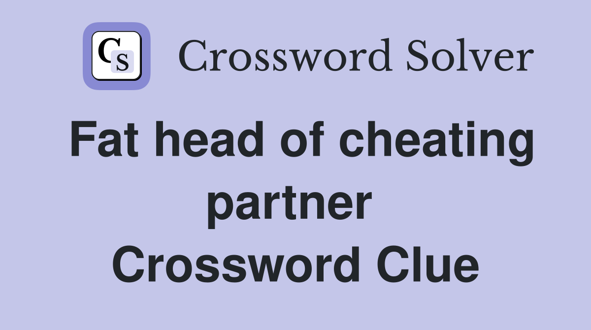 Fat head of cheating partner  Crossword Clue