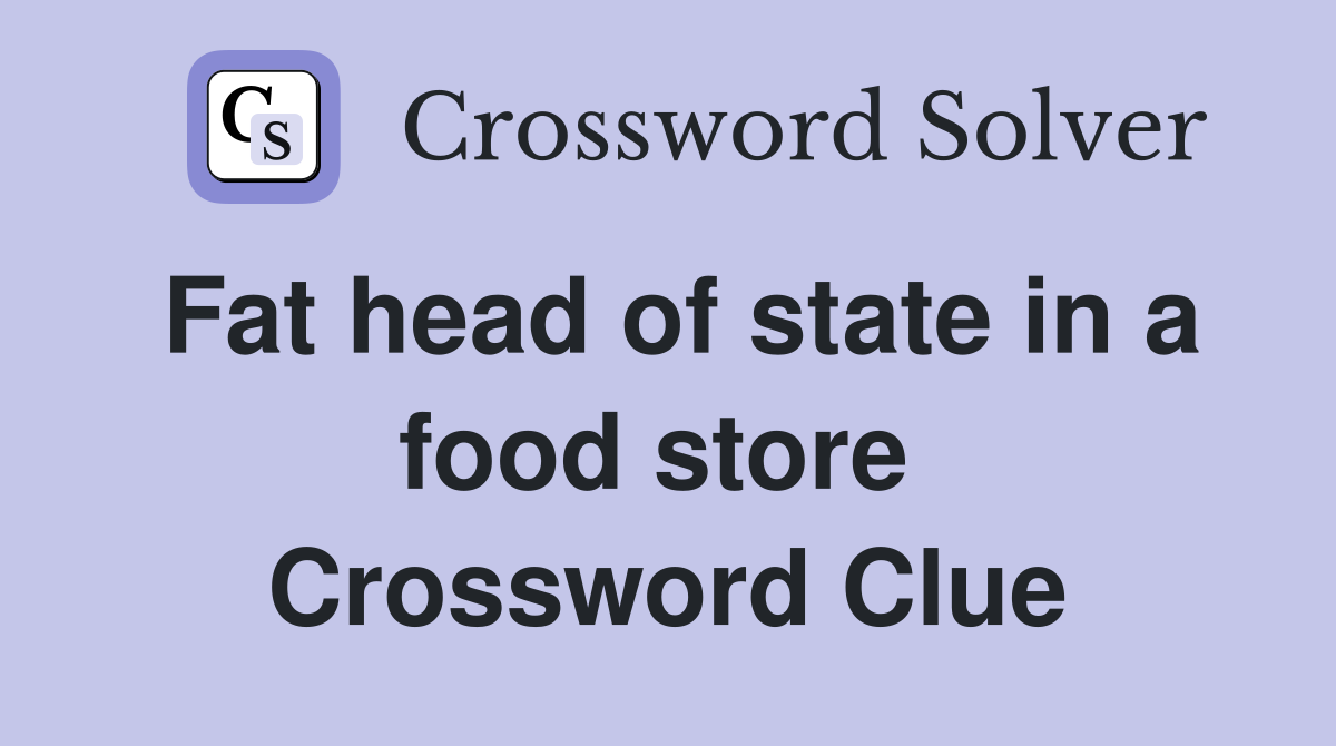 Fat head of state in a food store  Crossword Clue