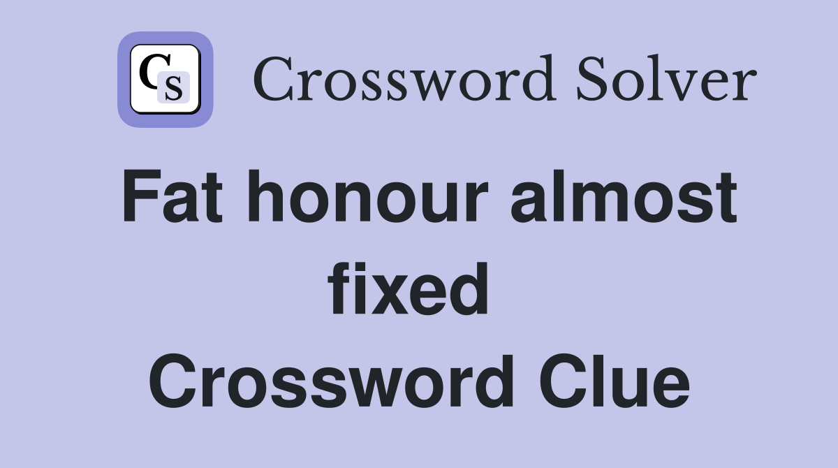 Fat honour almost fixed  Crossword Clue