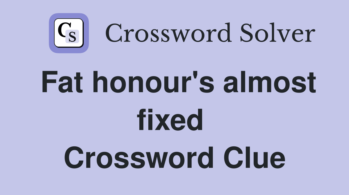 Fat honour's almost fixed  Crossword Clue