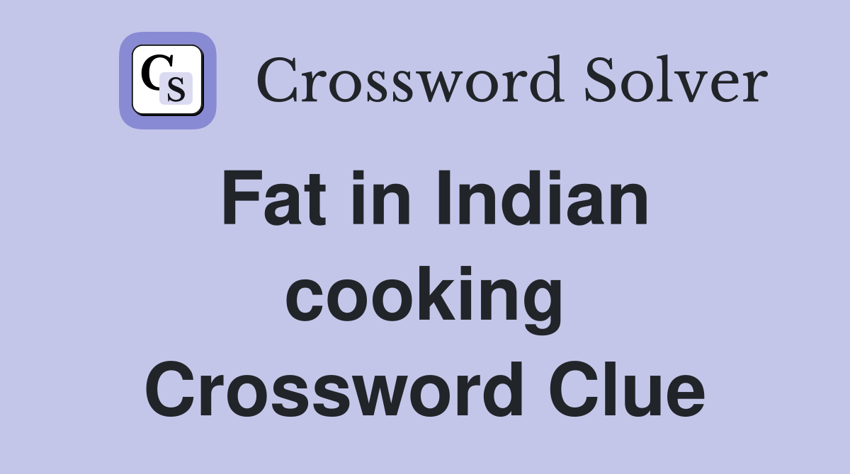 Fat in Indian cooking Crossword Clue