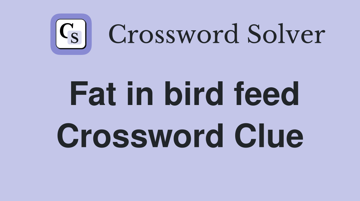 Fat in bird feed Crossword Clue
