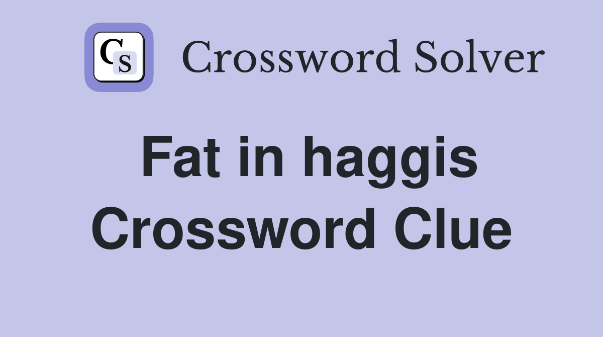 Fat in haggis Crossword Clue