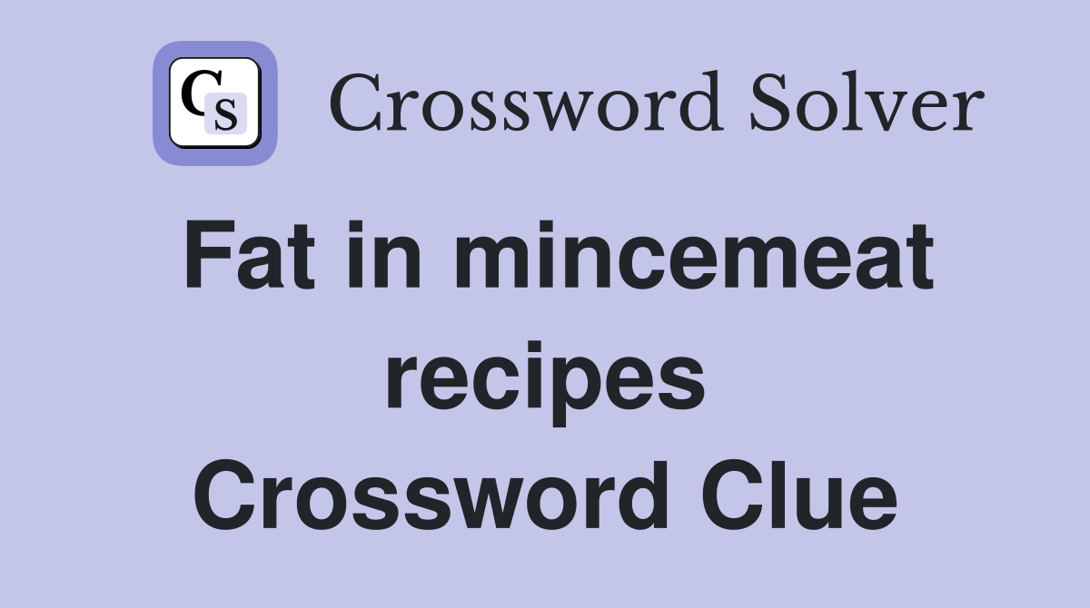 Fat in mincemeat recipes Crossword Clue