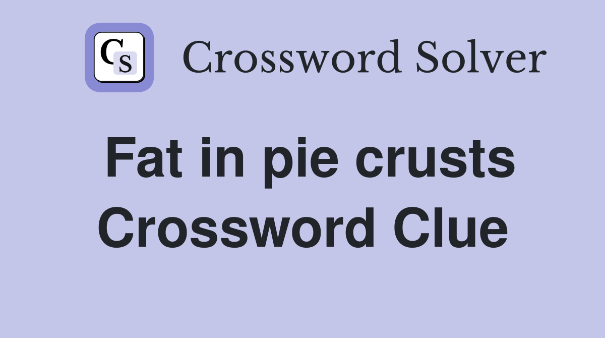Fat in pie crusts Crossword Clue