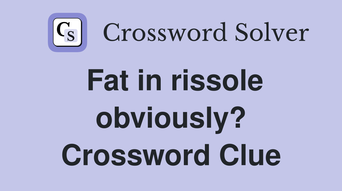 Fat in rissole obviously? Crossword Clue