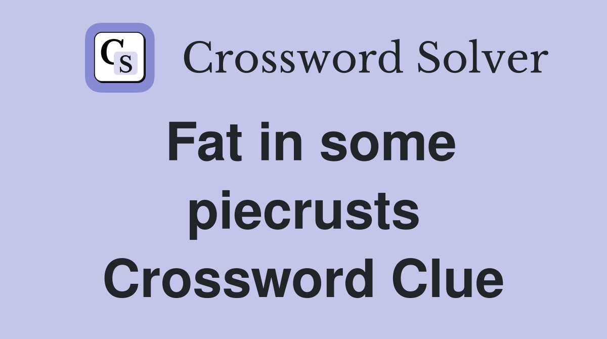 Fat in some piecrusts Crossword Clue