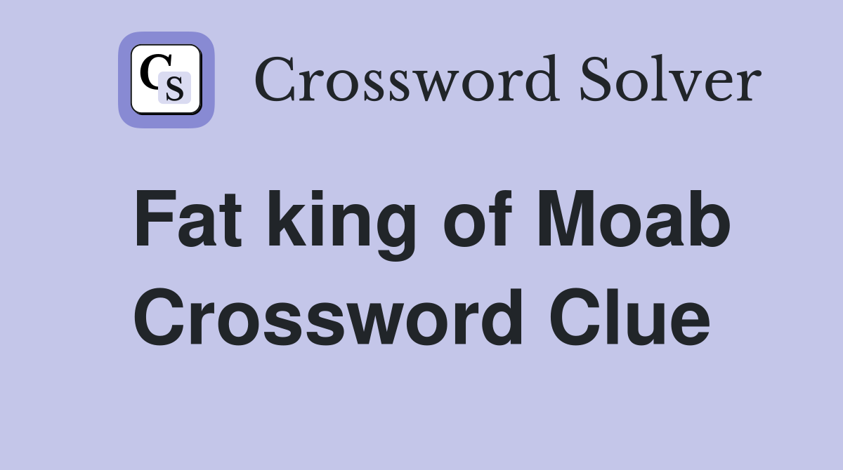 Fat king of Moab Crossword Clue