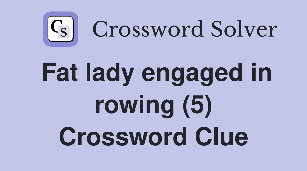 Fat lady engaged in rowing (5) Crossword Clue