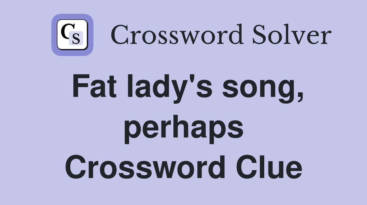 Fat lady's song, perhaps Crossword Clue