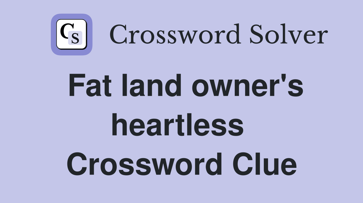Fat land owner's heartless  Crossword Clue