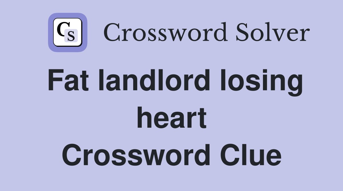 Fat landlord losing heart Crossword Clue