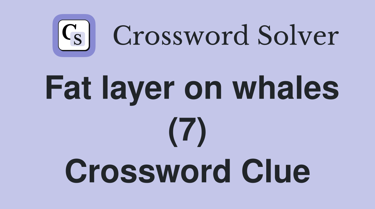 Fat layer on whales (7) Crossword Clue