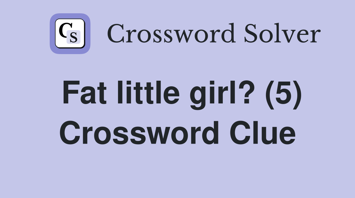 Fat little girl? (5) Crossword Clue