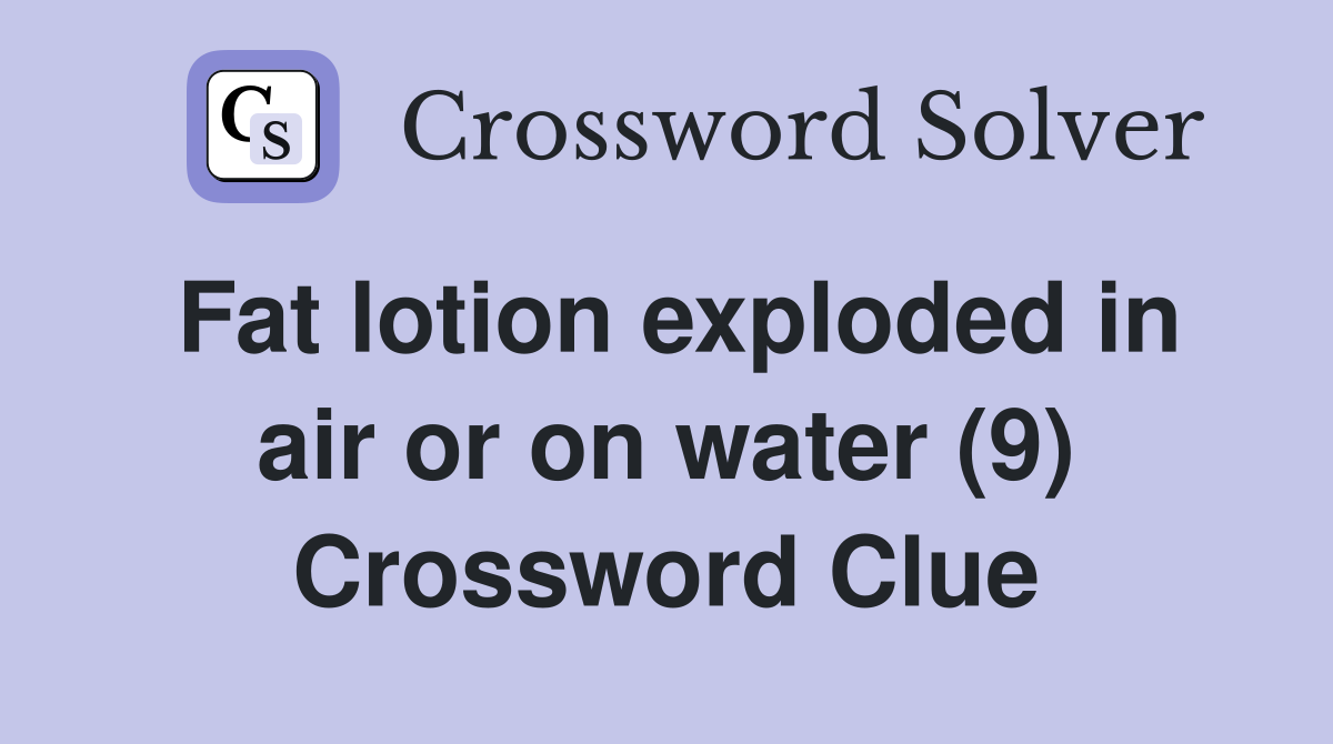 Fat lotion exploded in air or on water (9) Crossword Clue