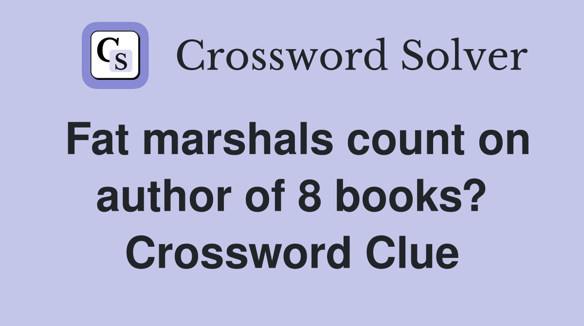 Fat marshals count on author of 8 books? Crossword Clue